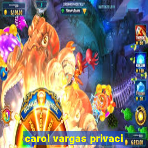 carol vargas privaci